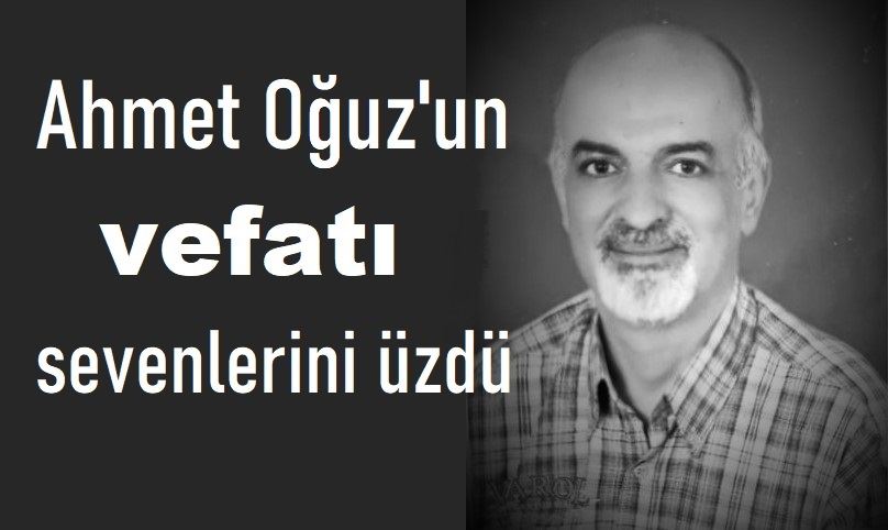 Ahmet Oğuz vefat etti.