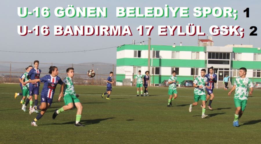 U-16 GÖNEN BELEDİYESPOR ; 1  U-16 BANDIRMA 17 EYLÜL GSK; 2