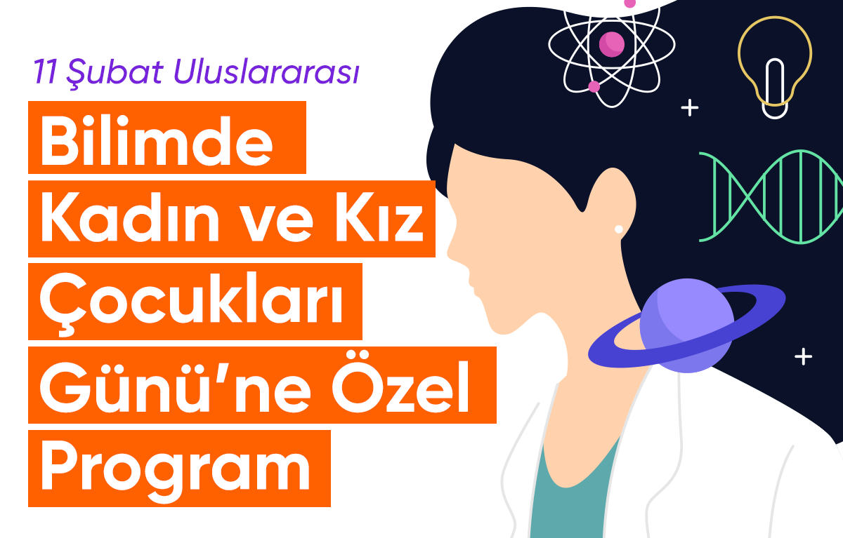 11 Şubat Bilimde Kadın ve Kız Çocukları Günü’ne Özel Program