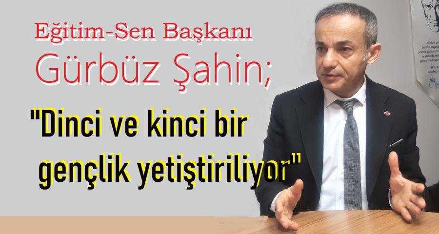 Şahin; “Demokratik bir eğitim kurultayı istiyoruz”