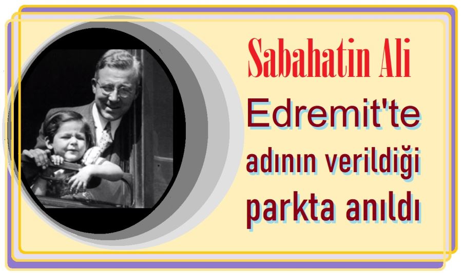 SABAHATTİN ALİ DOĞUM GÜNÜNDE ANILDI