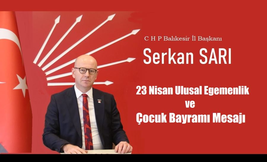 CHP il Başkanı Serkan Sarı’dan 23 Nisan Bayramı