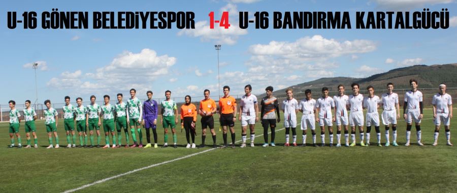 U-16 GÖNEN BELEDİYESPOR  1-4 U-16 BANDIRMA KARTALGÜCÜ 