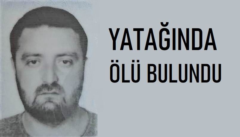 YATAĞINDA ÖLÜ BULUNDU 