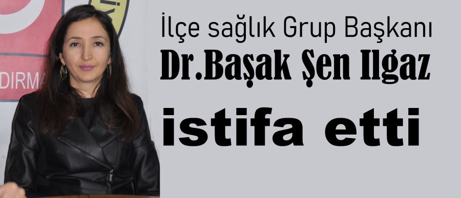 Başak Şen Ilgaz istifa etti