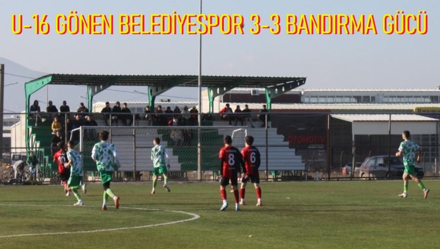 U-16 GÖNEN BELEDİYESPOR  3-3  U-16 BANDIRMA GÜCÜ  GSK 