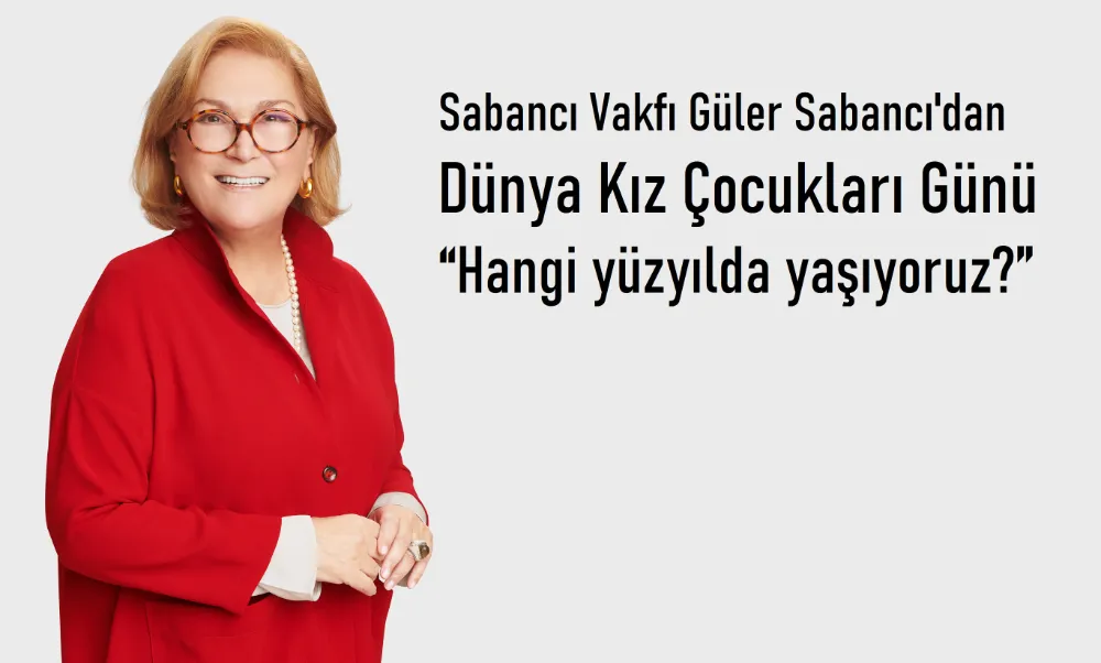 Güler Sabancı’dan 11 Ekim Dünya Kız Çocukları Günü Mesajı