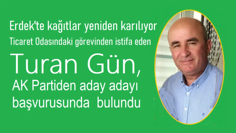 Turan Gün aday adaylığı başvurusunda bulundu