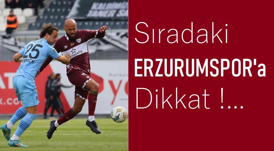 SIRADAKİ ERZURUMSPOR’a DİKKAT!