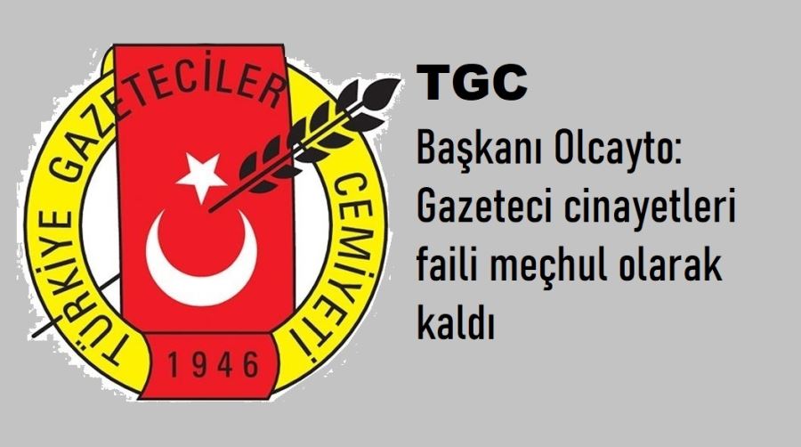 TGC Başkanı Olcayto: Gazeteci cinayetleri faili meçhul olarak kaldı