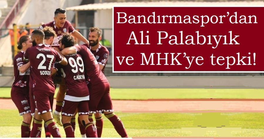 Bandırmaspor’dan Palabıyık ve MHK’ye tepki!