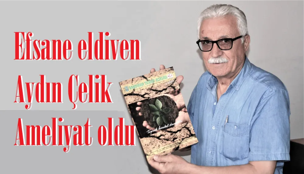 Aydın Çelik ameliyat oldu