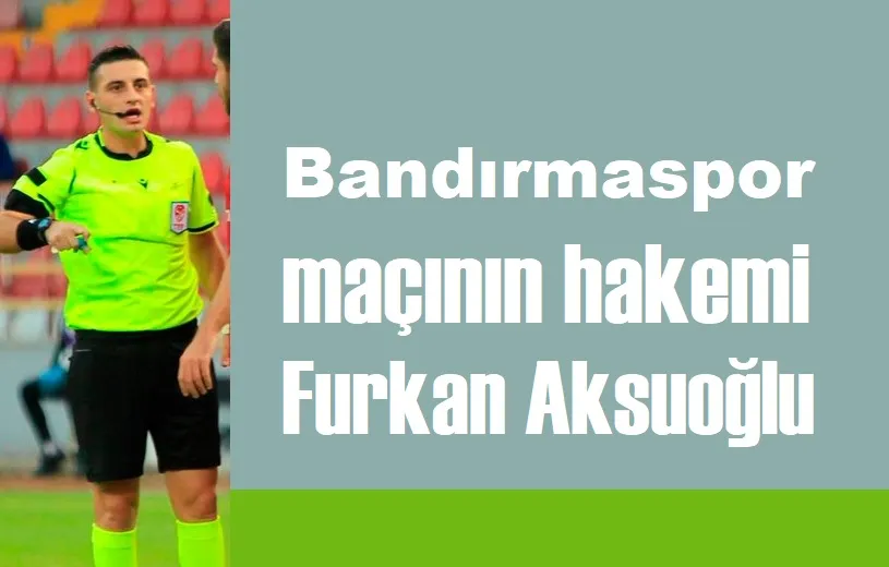 Bandırmaspor maçının hakemi Aksuoğlu