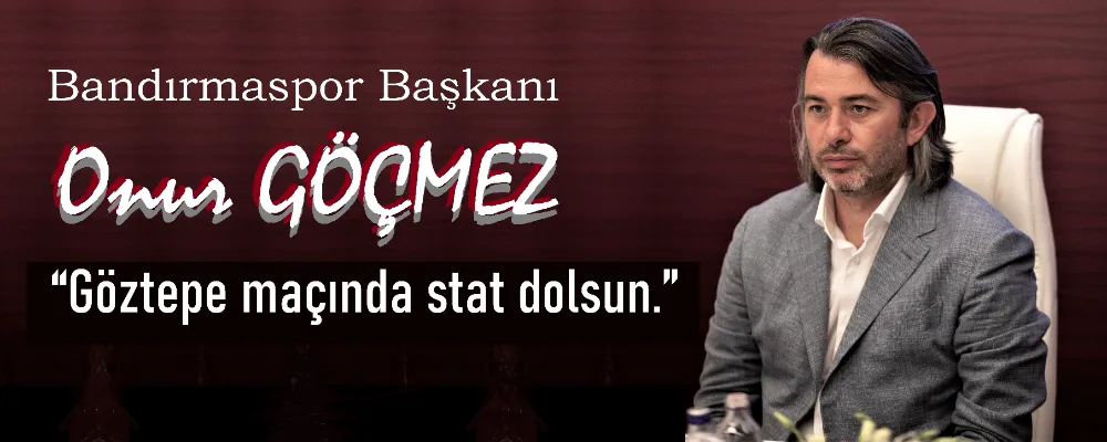 Başkan Göçmez’in çağrısı “Göztepe maçında stat dolsun.”