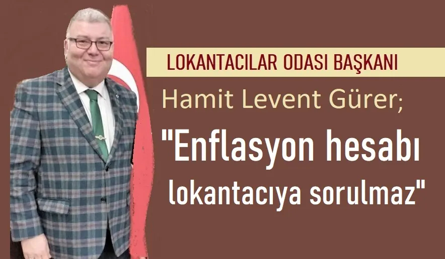 Gürer, “Enflasyonun sorumlusu lokantacı esnafı değildir”