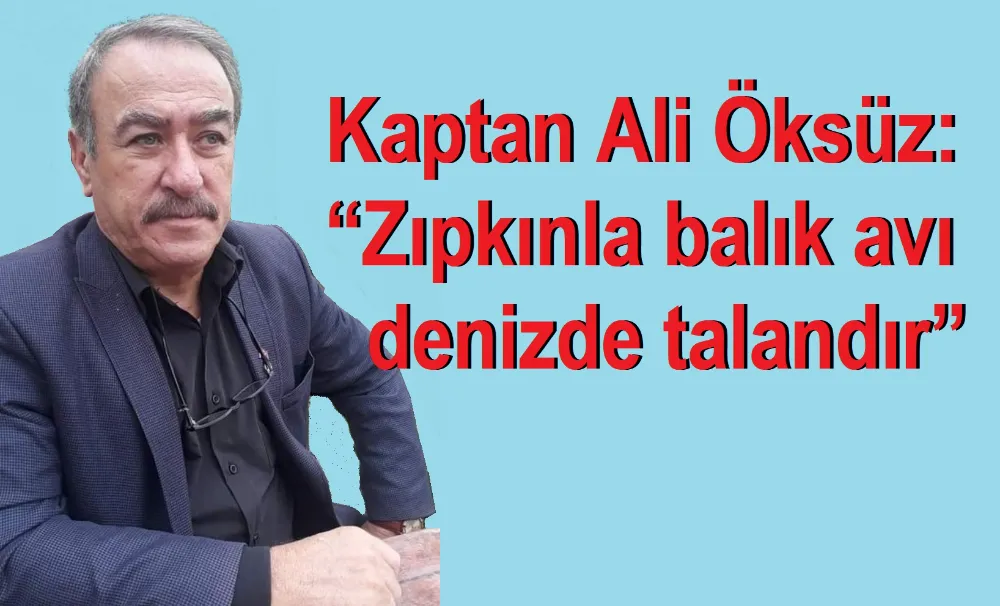 Erdekli kaptan Öksüz: “Zıpkınla balık avı denizde talandır”