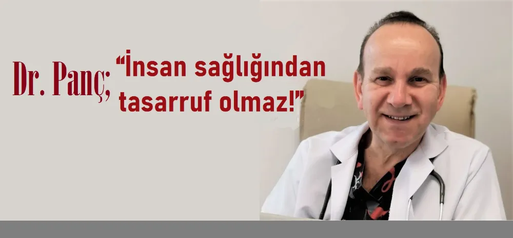 Dr. Panç; “İnsan sağlığından tasarruf olmaz!”