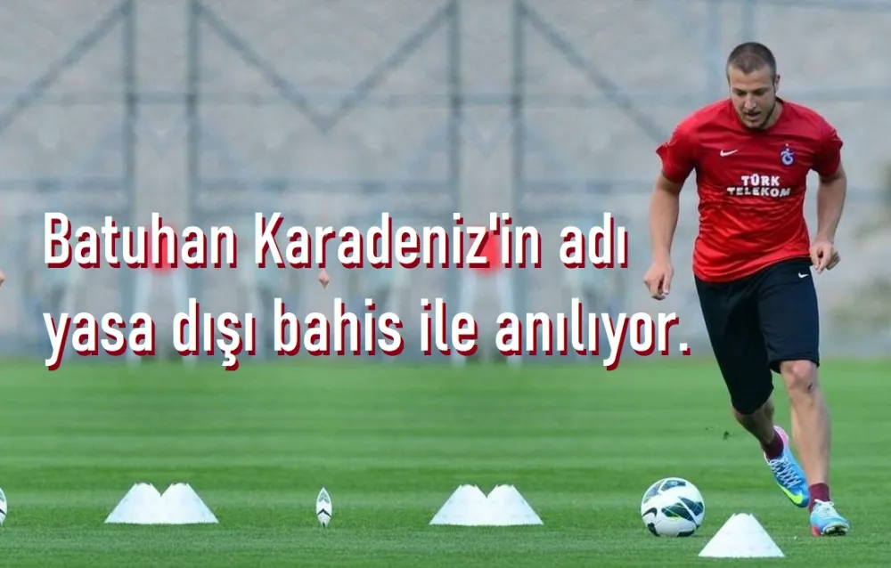 Batuhan Karadeniz’e kırmızı bülten!