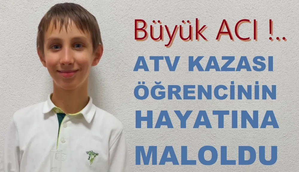 ATV devrildi 12 yaşındaki öğrenci hayatını kaybetti.