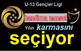 Bandırma Manşet U-13 Lig`de yılın karmasını seçiyor