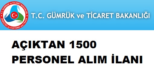 GÜMRÜK VE TİCARET BAKANLIĞI AÇIKTAN 1500 PERSONEL ALIM İLANI