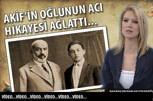  M. Akif Ersoy`un oğlunun hikayesi ağlattı.