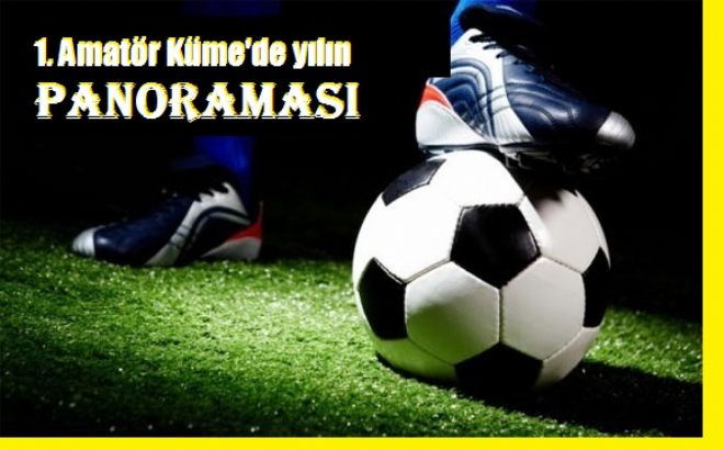 1.Amatör Küme`de yılın panoraması