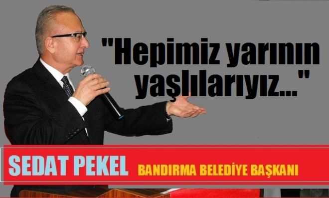 ``Hepimiz yarının yaşlılarıyız...``