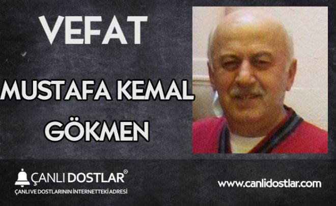 Gökmen vefat etti.