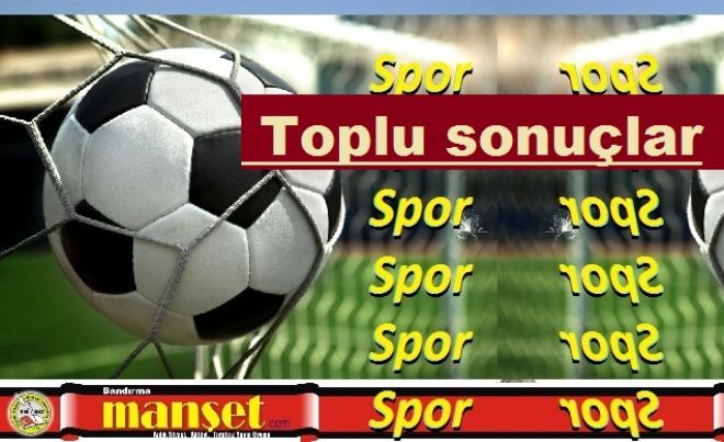 Haftanın toplu sonuçları