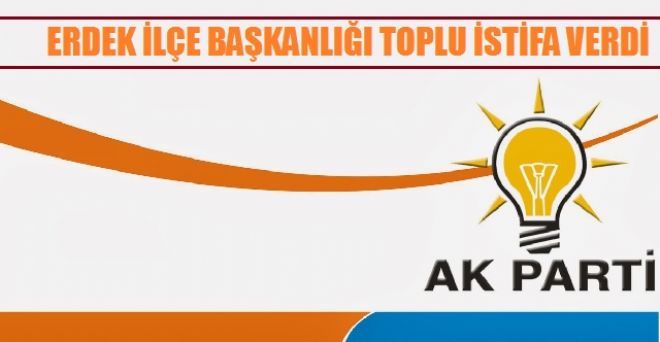 AKP ERDEK TEŞKİLATI İSTİFA ETTİ.