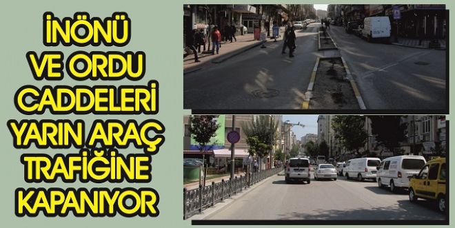 İNÖNÜ VE ORDU CADDELERİ YARIN TRAFİĞE KAPANIYOR.