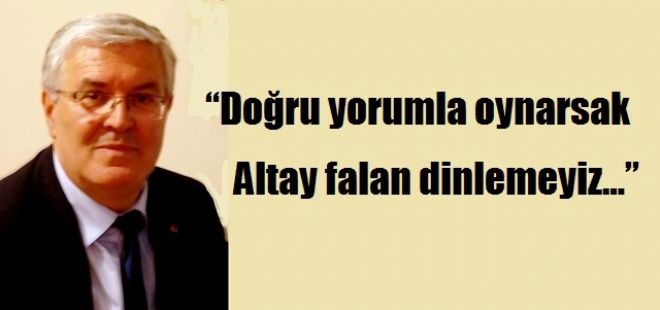  Doğru yorumla oynarsak Altay falan dinlemeyiz