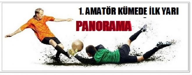 1. AMATÖR KÜMEDE İLK YARI PANORAMASI