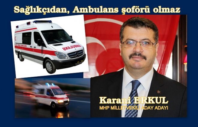 Erkul: Sağlıkçıdan ambulans şoförü olmaz