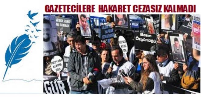 GAZETECİLERE HAKARET CEZASIZ KALMADI