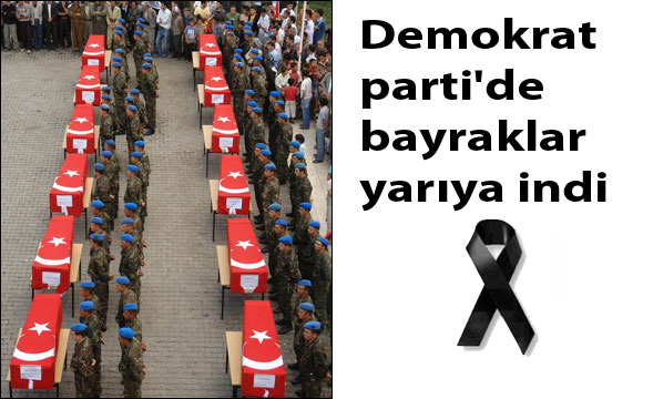 Demokrat parti`de bayraklar yarıya indi  Yas ilan edildi