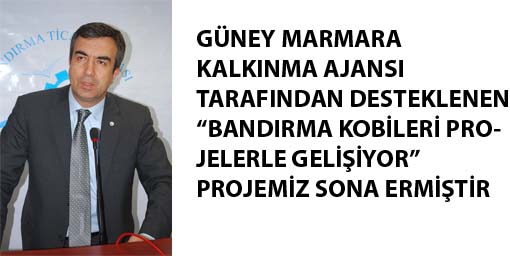 GÜNEY MARMARA KALKINMA AJANSI TARAFINDAN DESTEKLENEN “BANDIRMA KOBİLERİ PROJELERLE GELİŞİYOR” 
PROJEMİZ SONA ERMİŞTİR.