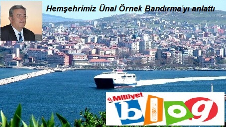 Hemşehrimiz Ünal Örnek Bandırma`yı Milliyet blog`daki köşesine taşıdı